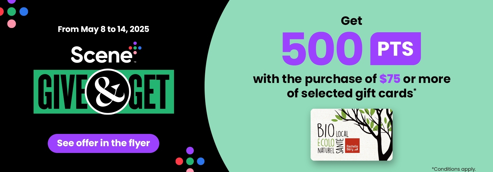 Text Reading: "Scene Give & Get. From May 8 to 14, 2025. Get 500 points with the purchase of $75 or more of selected gift cards. See offer in the flyer."