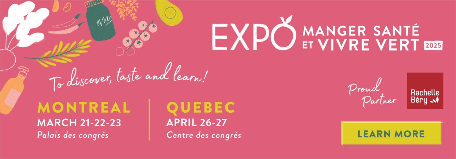 Text Reading: "Expo Manager Sante Et Vivre Vert, 2025. To discover, taste, and learn. Montreal Starting from March 21-22-23, Palais des Congres. Quebec starting from April 26-27, Centre des Congres. To know more, click the 'Learn More' CTA button at the right."