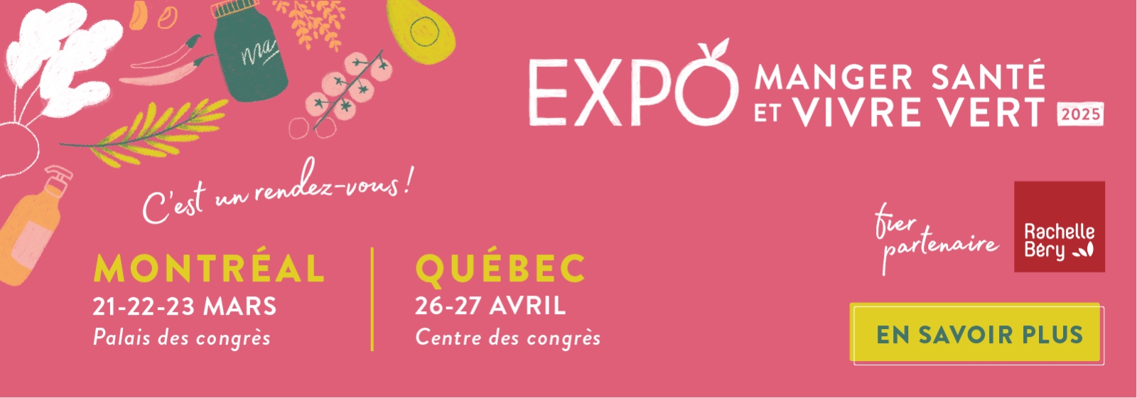 Lecture du texte : « Expo Manager Sante Et Vivre Vert, 2025. Découvrir, goûter, apprendre. Montréal À partir des 21-22-23 mars, Palais des Congrès. Québec à partir du 26-27 avril, Centre des Congrès. Pour en savoir plus, cliquez sur le bouton CTA 'En savoir plus' à droite. »