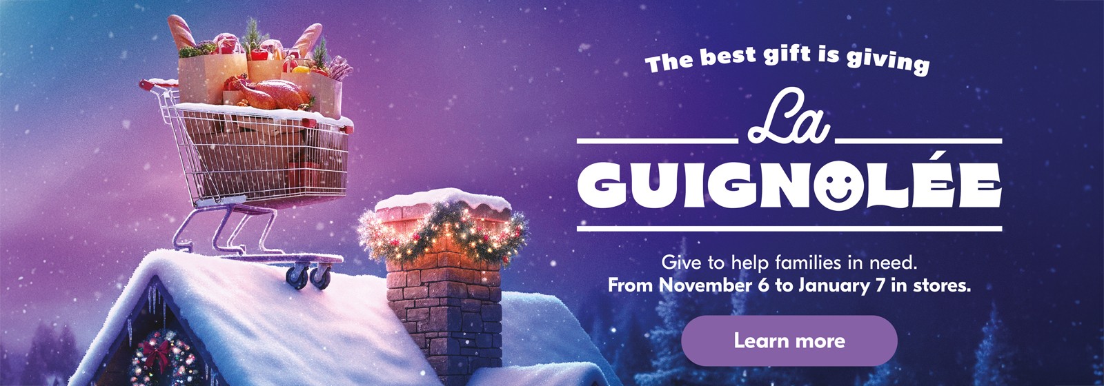 The best gift is giving La Guignolee. Give in stores from November 6 to January 7 to help families in need.