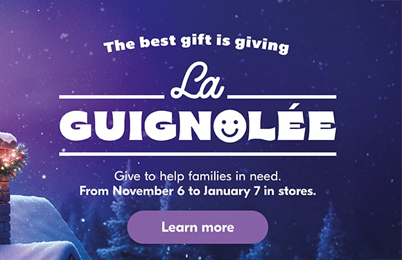 The best gift is giving La Guignolee. Give in stores from November 6 to January 7 to help families in need.